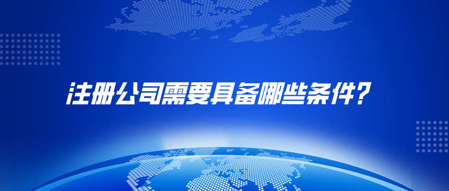 崇阳注册公司需要具备哪些条件？